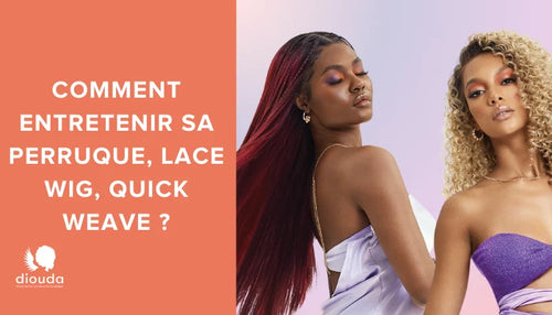 entretenir perruques lace wig et quick weaves