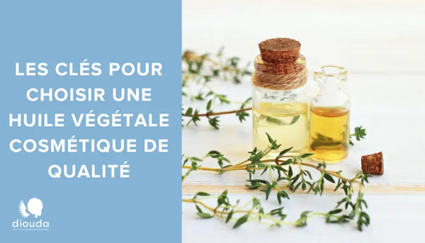 Les clés pour choisir une huile végétale cosmétique de qualité | Diouda