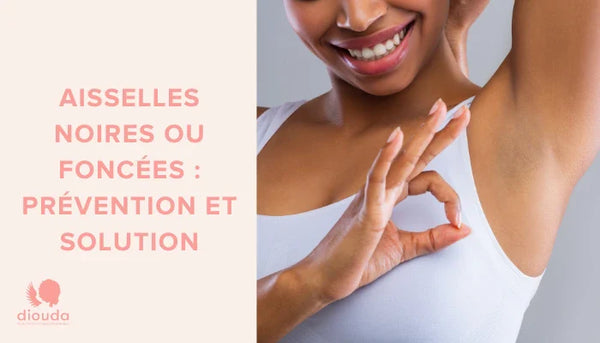 Aisselles Noires ou Foncées: prévention et solutions | Diouda